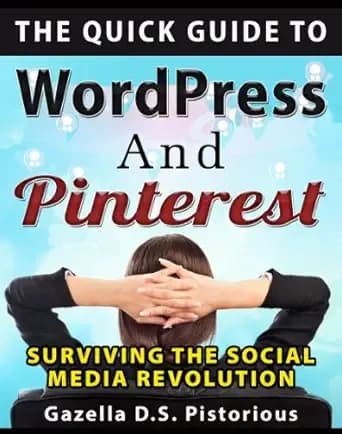 The Quick Guide to WordPress and Pinterest: Surviving the Social Media Revolution