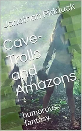 Cave-Trolls and Amazons: humorous fantasy (Fantasy-Humour Series Book 2)