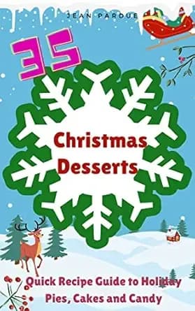 35 Christmas Desserts: Quick Recipe Guide to Holiday Pies, Cakes and Candy