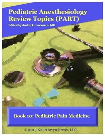 Book 10: Pediatric Pain Medicine (Pediatric Anesthesiology Review Topics)