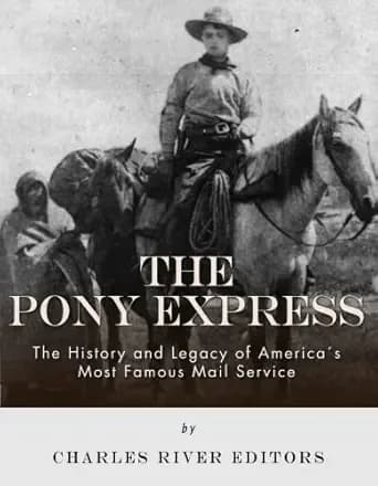 The Pony Express: The History and Legacy of America’s Most Famous Mail Service