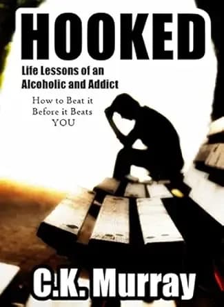 Hooked: Life Lessons of an Alcoholic and Addict (How to Beat it Before it Beats YOU)