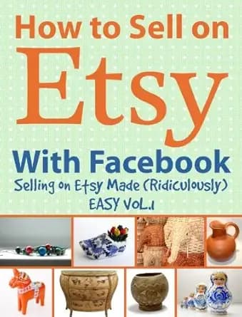 How to Sell on Etsy With Facebook | Selling on Etsy Made Ridiculously Easy Vol. 1: Your No-Nonsense Guide to Etsy Marketing That Works (Selling on Etsy Made (Ridiculously) Easy)