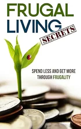 Frugal Living Secrets: Spend Less and Get More through Frugality