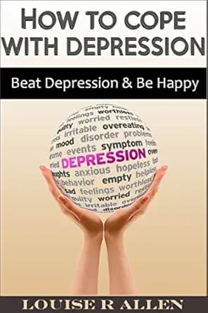 How to Cope with Depression: Beat Depression and be Happy- The Ultimate Depression Cure Plan (living with depression, depression cure and beating depression. You can Be Happy Book 1)