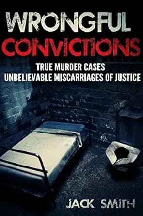 Wrongful Convictions: True Murder Cases Unbelievable Miscarriages of Justice