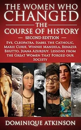 HISTORY: THE WOMEN WHO CHANGED THE COURSE OF HISTORY - 2nd EDITION: Eve, Cleopatra, Isabel the Catholic, Marie Curie, Winnie Mandela, Benazir Bhutto. ... ... Forged our Society (GREAT PEOPLE Book 4)