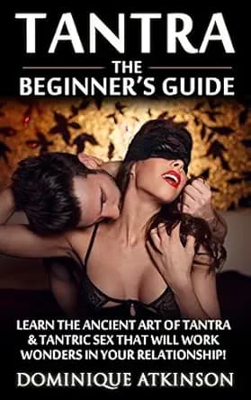 TANTRA: THE BEGINNER'S GUIDE: Learn the Ancient Art of Tantra & that will Work Wonders in your Relationship! (WELLNESS FOR EVERYBODY Book 2)