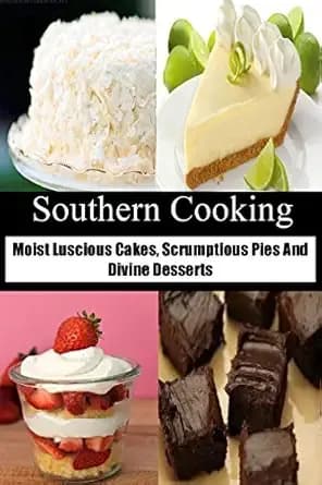 Southern Cooking: Moist Luscious Cakes, Scrumptious Pies And Divine Desserts