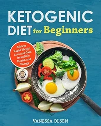 Ketogenic Diet for Beginners: Achieve Rapid Weight Loss and Gain Incredible Health and Energy (Ketogenic & Low-Carb Recipes)