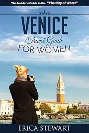 VENICE: THE COMPLETE INSIDERS GUIDE FOR WOMEN TRAVELING TO VENICE: Travel Italy Europe Guidebook (TRAVEL GUIDE FOR WOMEN)