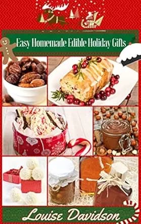 Easy Homemade Edible Holiday Gifts (Holiday Baking Christmas Dessert Cookbooks)