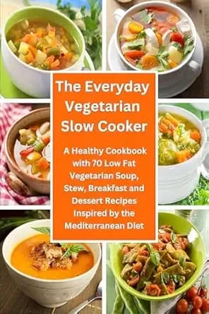 The Everyday Vegetarian Slow Cooker: A Healthy Cookbook With 70 Low Fat Vegetarian Soup, Stew, Breakfast and Dessert Recipes Inspired by the Mediterranean ... on a Budget (Plant-Based Diet Recipes)