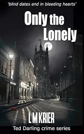 Only the Lonely: ‘blind dates end in bleeding hearts’ (Ted Darling Crime Series Book 6)