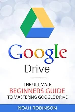 Google Drive: The Ultimate Beginners Guide to Mastering Google Drive