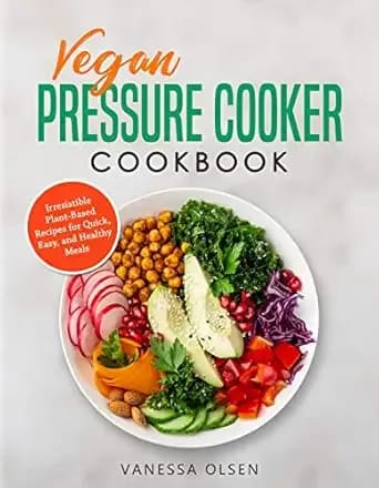 Vegan Pressure Cooker Cookbook: Irresistible Plant-Based Recipes for Quick, Easy, and Healthy Meals (Pressure Cooker Cookbooks & Recipes)