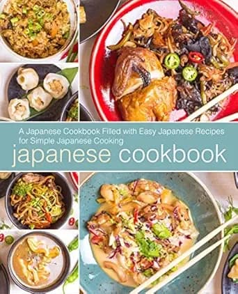 Japanese Cookbook: A Japanese Cookbook Filled with Easy Japanese Recipes for Simple Japanese Cooking