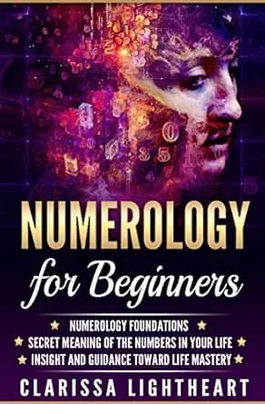 Numerology for Beginners: Numerology Foundations - Secret Meaning of the Numbers in Your Life - Insight and Guidance Toward Life Mastery
