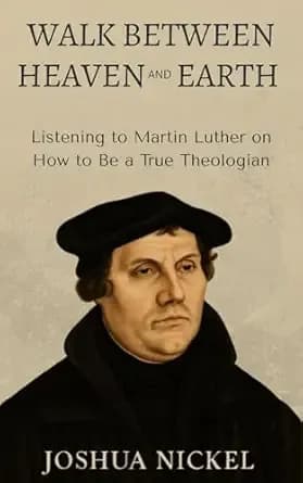Walk Between Heaven and Earth: Listening to Martin Luther on How to Be a True Theologian