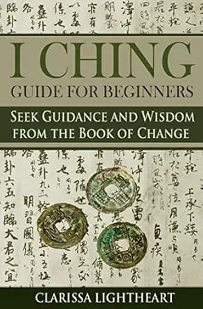 I Ching Guide for Beginners: Seek Guidance and Wisdom from the Book of Change