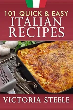101 Quick & Easy Italian Recipes: (Cooking 101 Cookbook Series - Italian Cookbook)
