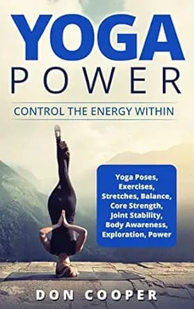 Yoga Power: Control the Energy Within (Yoga, Poses, Exercises, Stretches, Spiritual Self-Help, Body Awareness, Meditation, and Power)