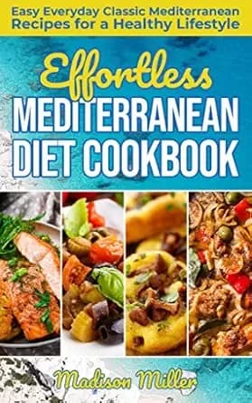 Effortless Mediterranean Diet Cookbook: Easy Everyday Classic Mediterranean Recipes for a Healthy Lifestyle (Mediterranean Cooking Book 1)