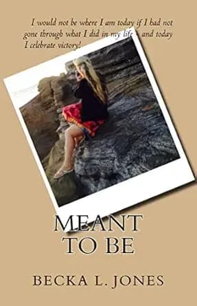Meant To Be: a memoir: I would not be who I am today if I had not gone through what I did in my life, and today I celebrate victory!
