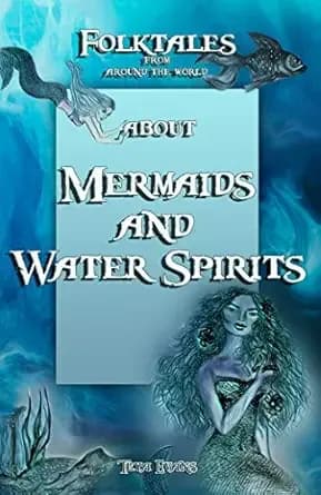 Mermaids and Water Spirits: Folktales from around the world (Picture Books for Children, Bedtime Stories, Fairy Tales for Kids ages 6-12)