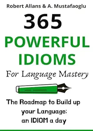 365 POWERFUL IDIOMS FOR LANGUAGE MASTERY: With a Plentiful of Examples & Synonyms (English Vocabulary Book 2)