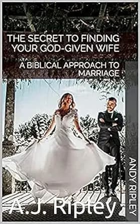 The Secret to Finding your God-given Wife: A Biblical Approach to Marriage