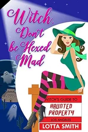 Witch, Don't be Hexed Mad (Witch's Guide to Haunted Properties: Los Angeles: Mystery Book 4)