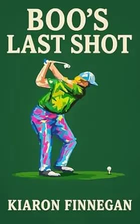 Boo's Last Shot: A funny golf novel about second chances and terrible decisions.