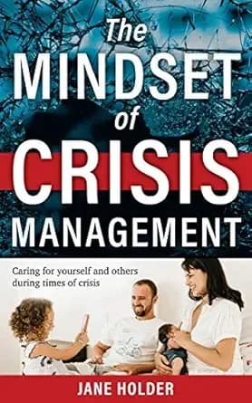 The Mindset of Crisis Management: Caring For Yourself And Others During Times of Crisis (The Mindset Series Book 1)