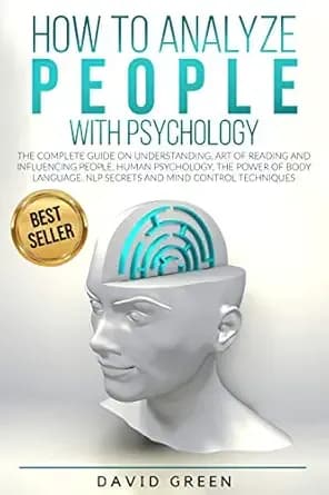 How to Analyze People with Psychology: The Complete Guide on Understanding, Art of Reading and Influencing People,Human Psychology,The Power of Body Language,NLP Secrets and Mind Control Techniques