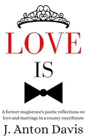 Love is: A former magistrate's poetic reflections on love and marriage in a county courthouse