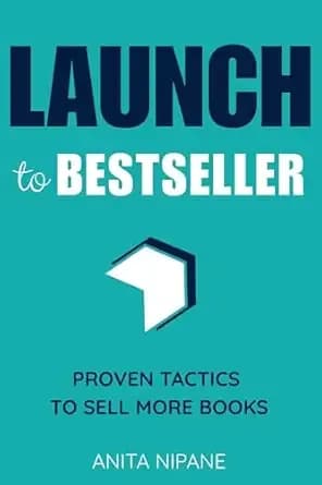 Launch to Bestseller: Proven Tactics to Sell More Books (Sell Books on Amazon Book 2)