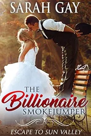 The Billionaire Smokejumper: Escape to Sun Valley (Grant Brothers Billionaire Boss Romance Book 3)