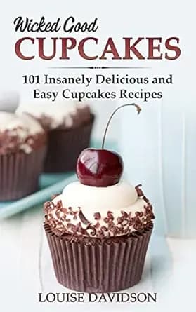 Wicked Good Cupcakes: Insanely Delicious and Easy Cupcake Recipes (Easy Baking Cookbook Book 4)
