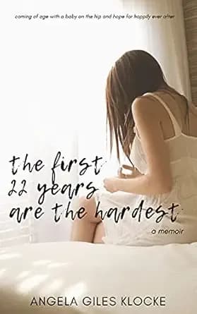 The First 22 Years Are the Hardest: A Memoir: coming of age with a baby on the hip and hope for happily ever after