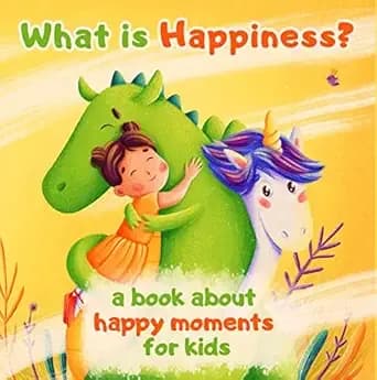 What is Happiness? A Book About Happy Moments for Kids: A fairy tale for kids about a princess, unicorn, dragon and happiness!