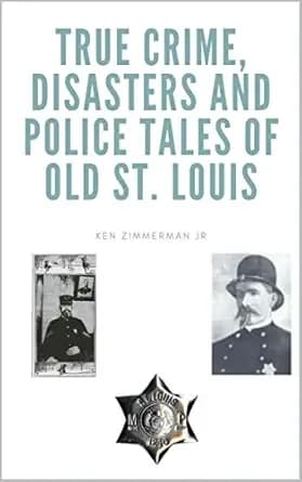 True Crime, Disasters and Police Tales of Old St. Louis
