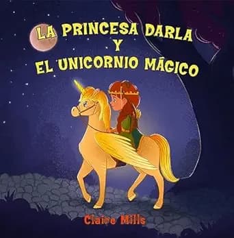 La princesa Darla y el unicornio mágico: Un cuento infantil sobre aventuras, unicornios y princesas (Spanish Edition)