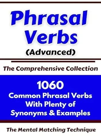 Phrasal Verbs (Advanced) The Comprehensive Collection: 1060 Common Phrasal Verbs with Plenty of Examples & Synonyms (ADVANCED ENGLISH VOCABS Book 2)