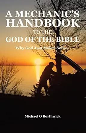 A Mechanic's Handbook To The God Of The Bible: Why God Just Makes Sense