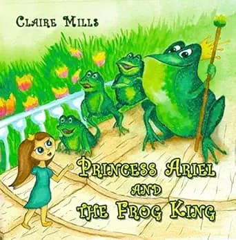 Princess Ariel and the Frog King: 5-Minute Bedtime Story About the Adventures of the Curious Princess Ariel in the Frog Kingdom (The Princess Chronicles Book 2)