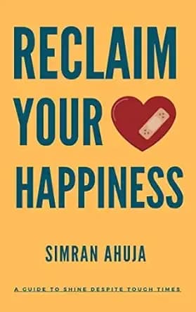 Reclaim Your Happiness: A guide to shine despite tough times