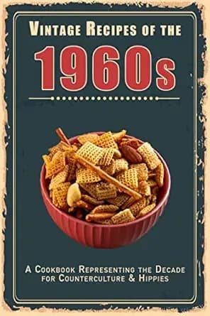 Vintage Recipes of the 1960s: A Cookbook Representing the Decade for Counterculture & Hippies (Vintage & Retro Recipes)