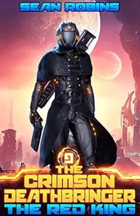 The Red King: An Epic Space Opera/Time Travel/Alien Invasion/Parallel Universe Adventure (The Crimson Deathbringer Series Book 9)