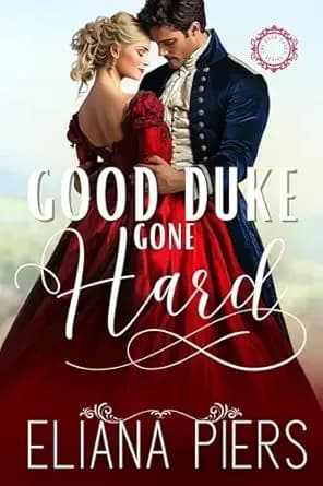 Good Duke Gone Hard: A Second Chance Historical Regency Romance Novel (The Good Dukes)